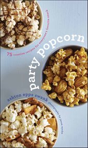 Party Popcorn : 75 Creative Recipes for Everyone's Favorite Snack cover image