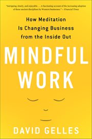 Mindful Work : How Meditation Is Changing Business from the Inside Out cover image