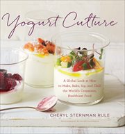 Yogurt culture : a global look at how to make, bake, sip, and chill the world's creamiest, healthiest food cover image