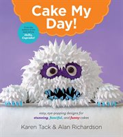 Cake my day : eye-popping designs for simple, stunning, fanciful, and funny cakes cover image