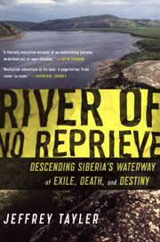 River of no reprieve : descending siberia's waterway of exile, death, and destiny cover image