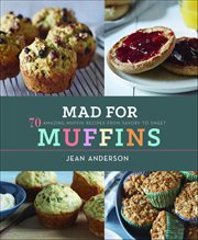 Mad for Muffins : 70 Amazing Muffin Recipes from Savory to Sweet cover image