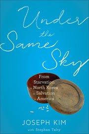 Under the Same Sky : From Starvation in North Korea to Salvation in America cover image