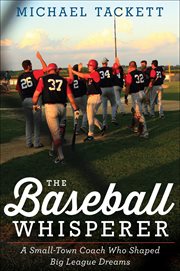 The Baseball Whisperer : a small-town coach who shaped Big League dreams cover image