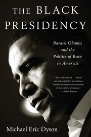 The Black presidency : Barack Obama and the politics of race in America cover image