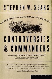 Controversies & commanders : dispatches from the Army of the Potomac cover image