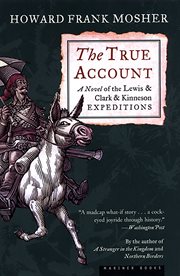The true account : concerning a Vermont gentleman's race to the Pacific against and exploration of the western American continent coincident to the expedition of Captains Meriwether Lewis and William Clark cover image
