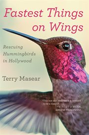 Fastest things on wings : rescuing hummingbirds in Hollywood cover image
