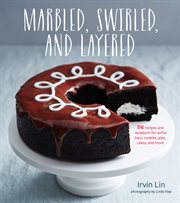 Marbled, swirled, and layered. 150 Recipes and Variations for Artful Bars, Cookies, Pies, Cakes, and More cover image