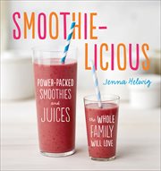 Smoothie-licious : power-packed smoothies and juices the whole family will love cover image