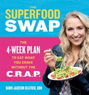 The superfood swap. The 4-Week Plan to Eat What You Crave Without the C.R.A.P cover image