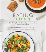 Eating Clean : The 21-Day Plan to Detox, Fight Inflammation, and Reset Your Body cover image