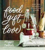 Food gift love. More Than 100 Recipes to Make, Wrap, and Share cover image
