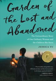 Garden of the Lost and Abandoned : The Extraordinary Story of One Ordinary Woman and the Children She Saves cover image