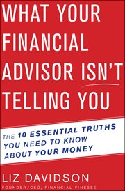What your financial advisor isn't telling you : the 10 essential truths you need to know about your money cover image