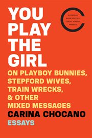 You play the girl : on Playboy bunnies, Stepford wives, train wrecks, and other mixed messages cover image