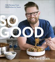 So Good : 100 Recipes from My Kitchen to Yours cover image