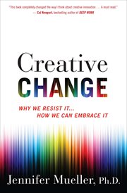 Creative change : why we resist it-- how we can embrace it cover image
