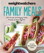 Weight Watchers family meals : 250 delicious recipes to bring family, friends, and food together cover image