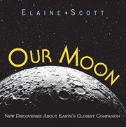 Our moon. New Discoveries About Earth's Closest Companion cover image