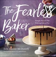 The Fearless Baker : Simple Secrets for Baking Like a Pro cover image