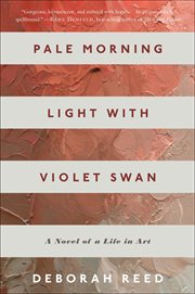Pale Morning Light With Violet Swan : A Novel of a Life in Art cover image