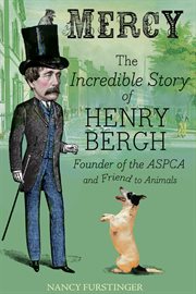 Mercy : the incredible story of Henry Bergh, founder of the ASPCA and friend to animals cover image