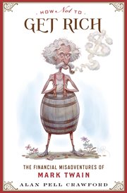 How not to get rich : the financial misadventures of Mark Twain cover image