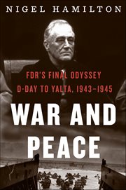 War and Peace : FDR's Final Odyssey: D-Day to Yalta, 1943–1945. FDR at War cover image