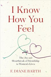 I know how you feel. The Joy and Heartbreak of Friendship in Women's Lives cover image
