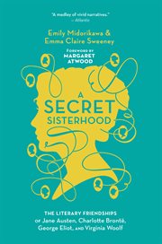 A Secret Sisterhood : The Literary Friendships of Jane Austen, Charlotte Brontë, George Eliot, and Virginia Woolf cover image
