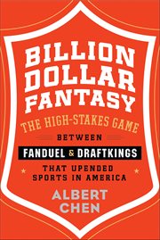 Billion Dollar Fantasy : The High-Stakes Game Between FanDuel and DraftKings that Upended Sports in America cover image