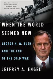 When the world seemed new. George H.W. Bush and the End of the Cold War cover image