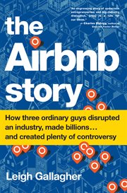 The airbnb story. How Three Ordinary Guys Disrupted an Industry, Made Billions . . . and Created Plenty of Controversy cover image