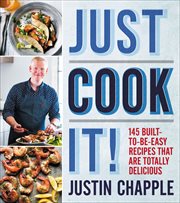 Just Cook It! : 145 Built-to-Be-Easy Recipes That Are Totally Delicious cover image