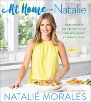 At home with Natalie : simple recipes for healthy living from my family's kitchen to yours cover image