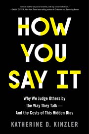 How You Say It : Why We Judge Others by the Way They Talk-and the Costs of This Hidden Bias cover image