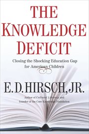 The Knowledge Deficit : Closing the Shocking Education Gap for American Children cover image