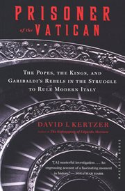 Prisoner of the Vatican : the popes' secret plot to capture Rome from the new Italian state cover image