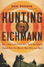 Hunting Eichmann : How a Band of Survivors and a Young Spy Agency Chased Down the World's Most Notorious Nazi cover image