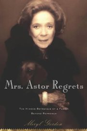 Mrs. Astor regrets : the hidden betrayals of a family beyond reproach cover image