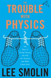 The trouble with physics : the rise of string theory, the fall of a science, and what comes next cover image