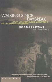 Walking since daybreak : a story of Eastern Europe, World War II, and the heart of our century cover image
