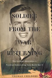 Soldier From the War Returning : The Greatest Generation's Troubled Homecoming from World War II cover image