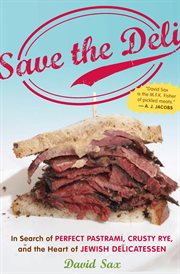 Save the Deli : In Search of Perfect Pastrami, Crusty Rye, and the Heart of Jewish Delicatessen cover image