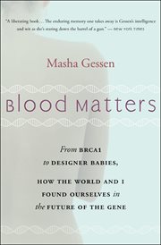 Blood Matters : From BRCA1 to Designer Babies, How the World and I Found Ourselves in the Future of the Gene cover image