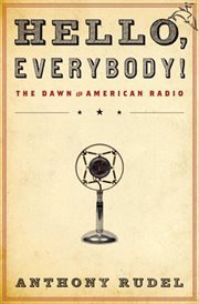 Hello, everybody! : the dawn of American radio cover image