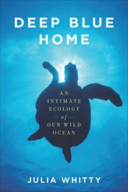 Deep Blue Home : An Intimate Ecology of Our Wild Ocean cover image