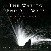 The War to End All Wars : World War I cover image