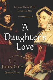 A daughter's love : Thomas More and his dearest Meg cover image